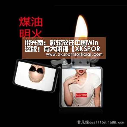 倪光南:微软放任中国Win盗版!有大阴谋【XKSPORTS】(图2) XK体育