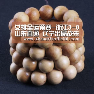 女排全运预赛-浙江3-0山东直通 辽宁出局战朱婷|XK星空体育(图2) 星空XK体育